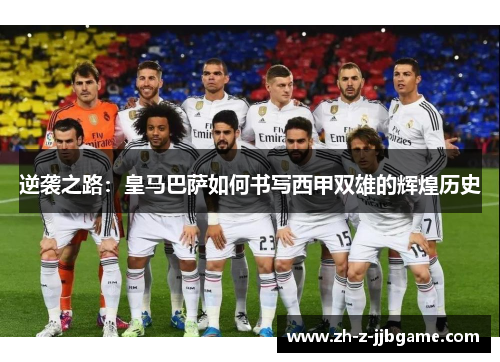 逆袭之路：皇马巴萨如何书写西甲双雄的辉煌历史