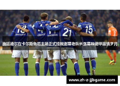 施廷德尔在卡尔斯鲁厄主场正式挂靴谢幕老队长落幕段德甲温情岁月 施廷德尔在卡尔斯鲁厄主场正式挂靴谢幕老队长落幕段德甲温情岁月