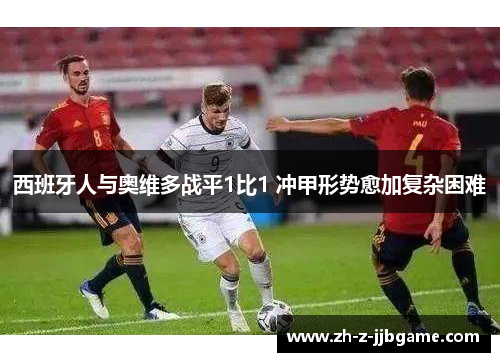 西班牙人与奥维多战平1比1 冲甲形势愈加复杂困难