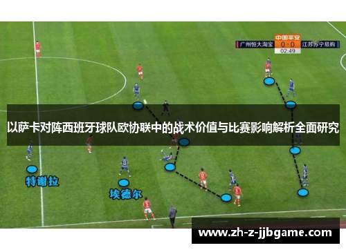 以萨卡对阵西班牙球队欧协联中的战术价值与比赛影响解析全面研究 以萨卡对阵西班牙球队欧协联中的战术价值与比赛影响解析全面研究