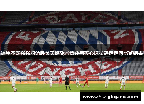 德甲本轮强强对话胜负关键战术博弈与核心球员决定走向比赛结果 德甲本轮强强对话胜负关键战术博弈与核心球员决定走向比赛结果